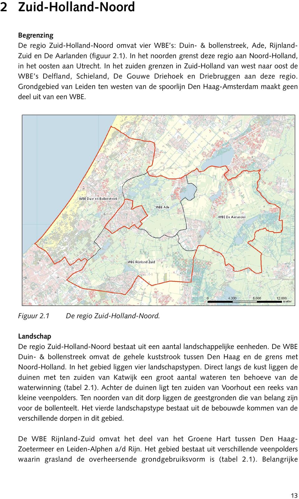 In het zuiden grenzen in Zuid-Holland van west naar oost de WBE s Delfland, Schieland, De Gouwe Driehoek en Driebruggen aan deze regio.