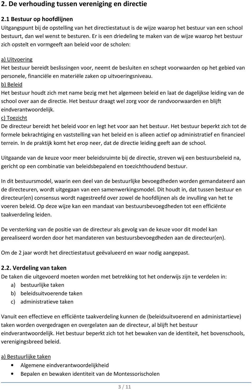 Er is een driedeling te maken van de wijze waarop het bestuur zich opstelt en vormgeeft aan beleid voor de scholen: a) Uitvoering Het bestuur bereidt beslissingen voor, neemt de besluiten en schept