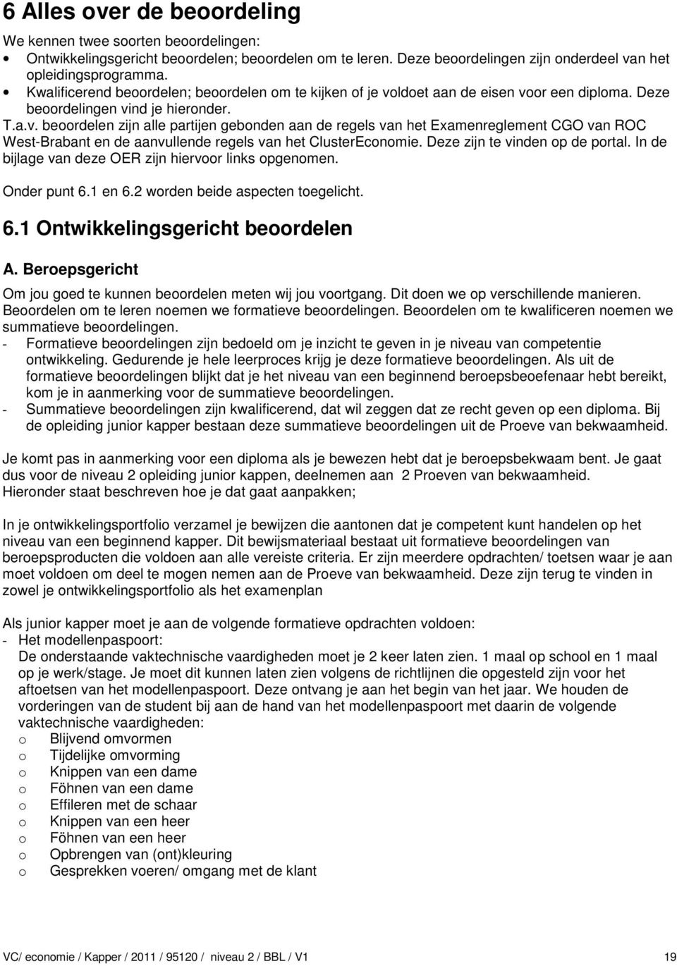 ldoet aan de eisen voor een diploma. Deze beoordelingen vind je hieronder. T.a.v. beoordelen zijn alle partijen gebonden aan de regels van het Examenreglement CGO van ROC West-Brabant en de aanvullende regels van het ClusterEconomie.