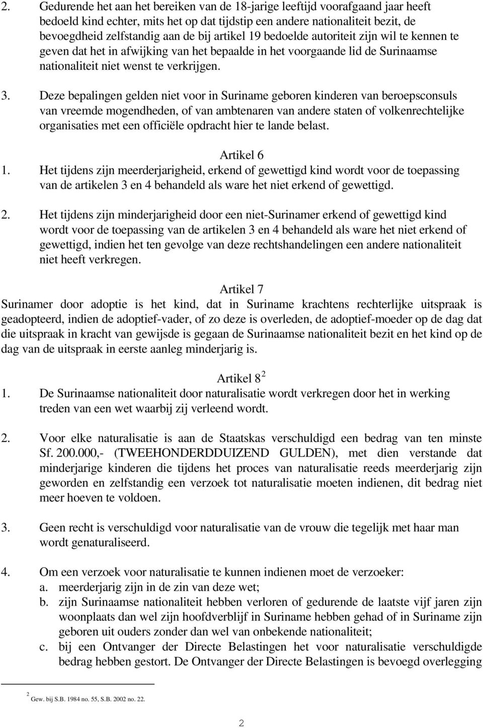 Deze bepalingen gelden niet voor in Suriname geboren kinderen van beroepsconsuls van vreemde mogendheden, of van ambtenaren van andere staten of volkenrechtelijke organisaties met een officiële