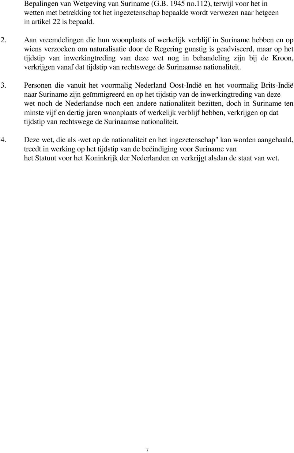 Aan vreemdelingen die hun woonplaats of werkelijk verblijf in Suriname hebben en op wiens verzoeken om naturalisatie door de Regering gunstig is geadviseerd, maar op het tijdstip van inwerkingtreding