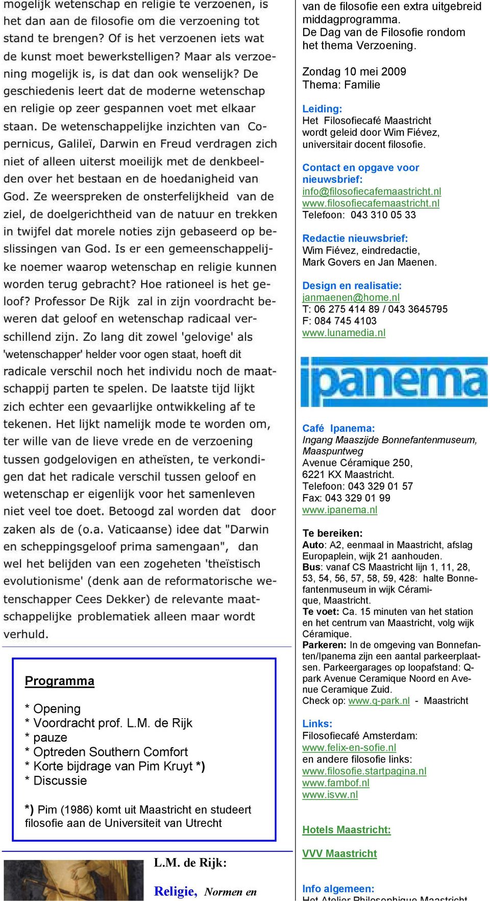 nl Telefoon: 043 310 05 33 Redactie nieuwsbrief: Wim Fiévez, eindredactie, Mark Govers en Jan Maenen. Design en realisatie: janmaenen@home.nl T: 06 275 414 89 / 043 3645795 F: 084 745 4103 www.