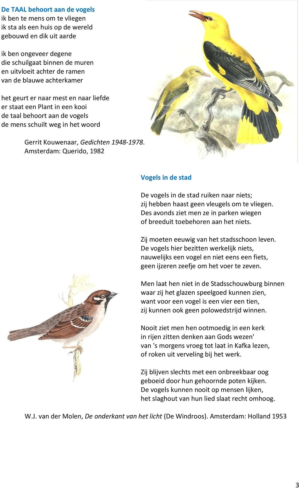 Amsterdam: Querido, 1982 Vogels in de stad De vogels in de stad ruiken naar niets; zij hebben haast geen vleugels om te vliegen.