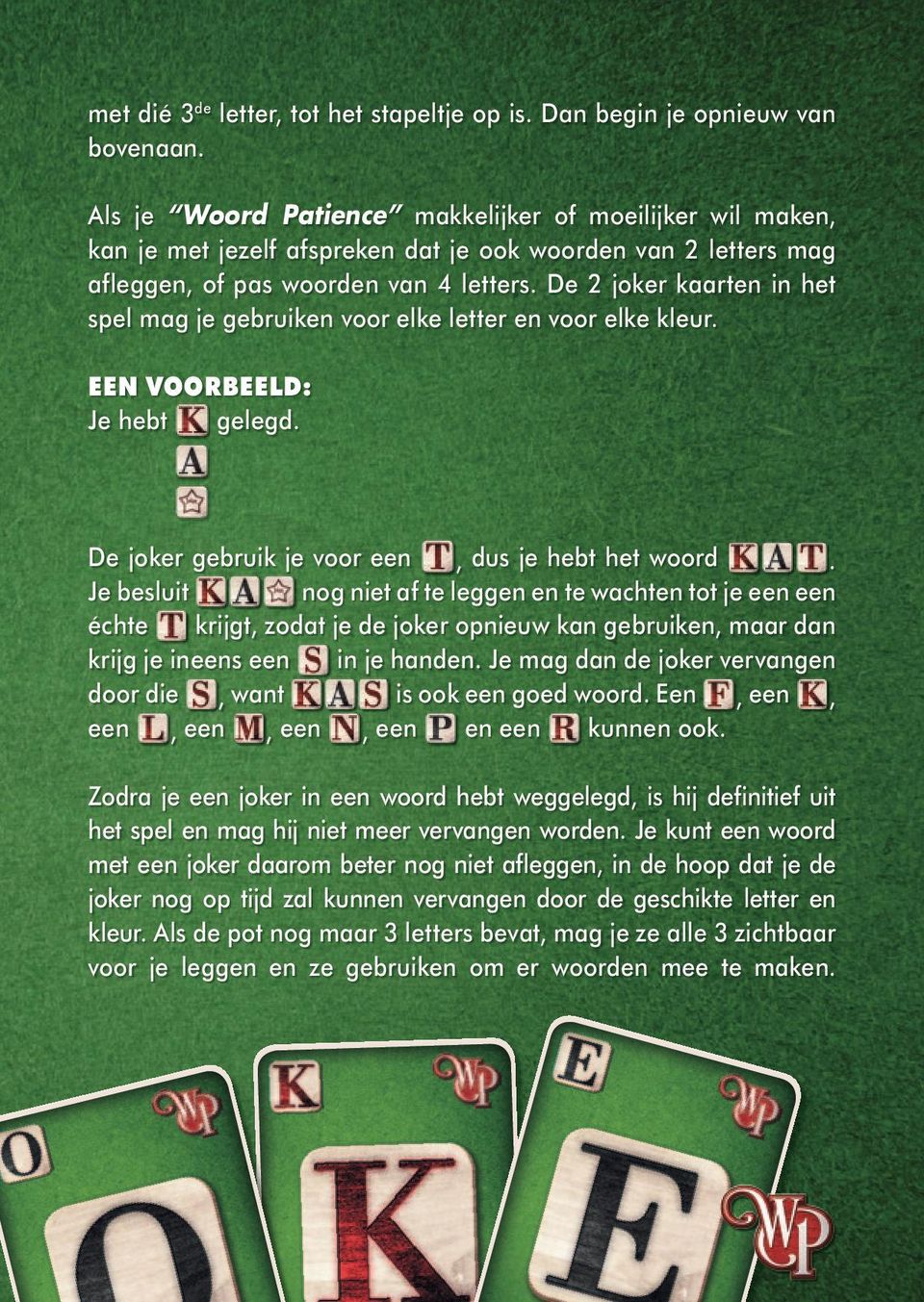 De 2 joker kaarten in het spel mag je gebruiken voor elke letter en voor elke kleur. EEN VOORBEELD: Je hebt gelegd. De joker gebruik je voor een, dus je hebt het woord.