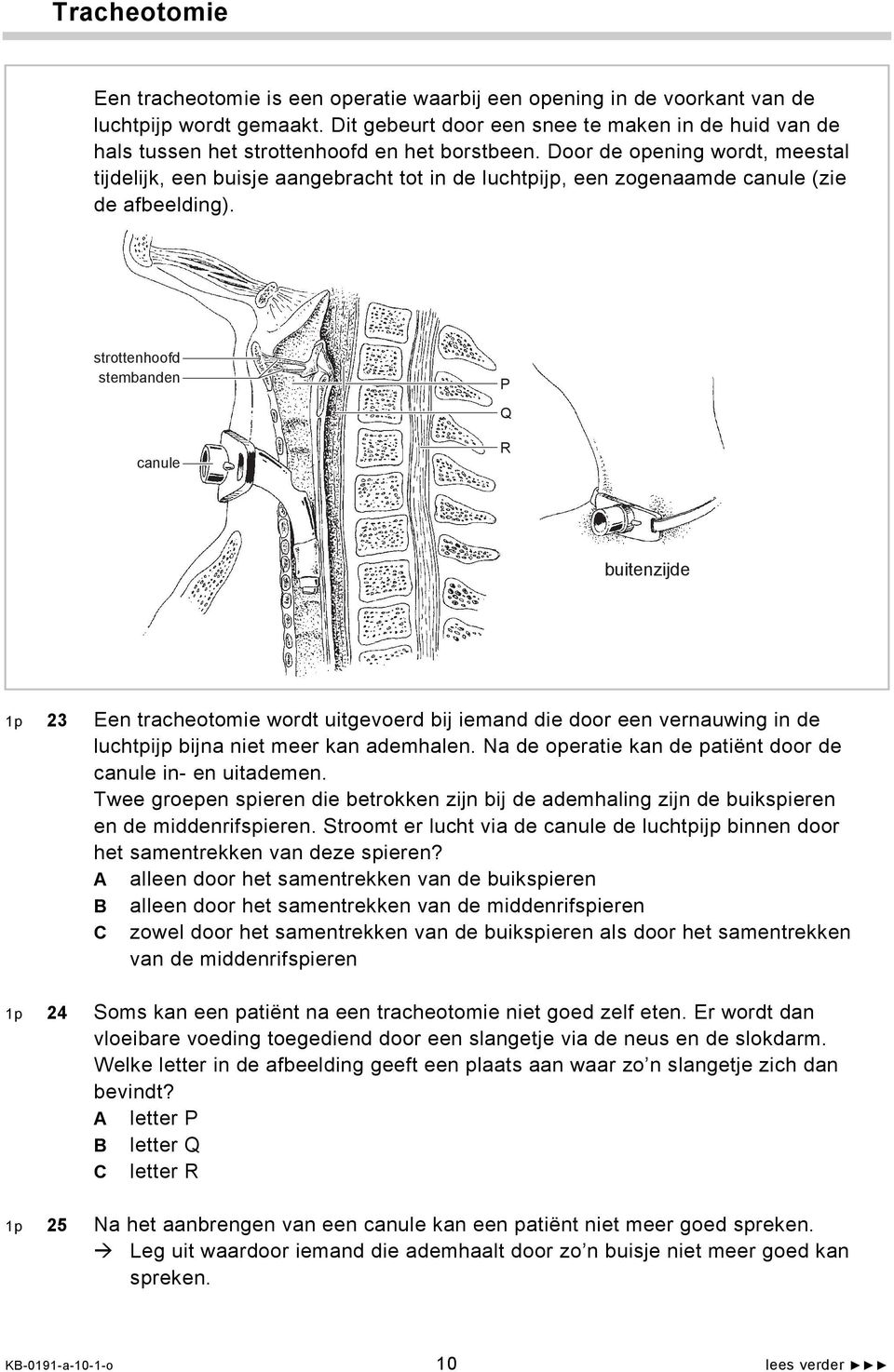 Door de opening wordt, meestal tijdelijk, een buisje aangebracht tot in de luchtpijp, een zogenaamde canule (zie de afbeelding).