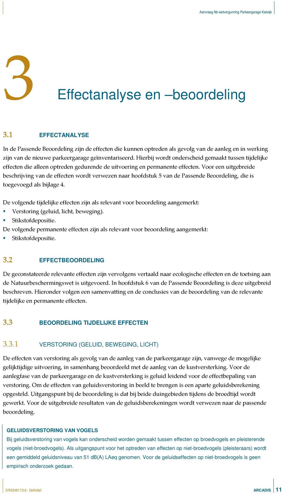 Hierbij wordt onderscheid gemaakt tussen tijdelijke effecten die alleen optreden gedurende de uitvoering en permanente effecten.