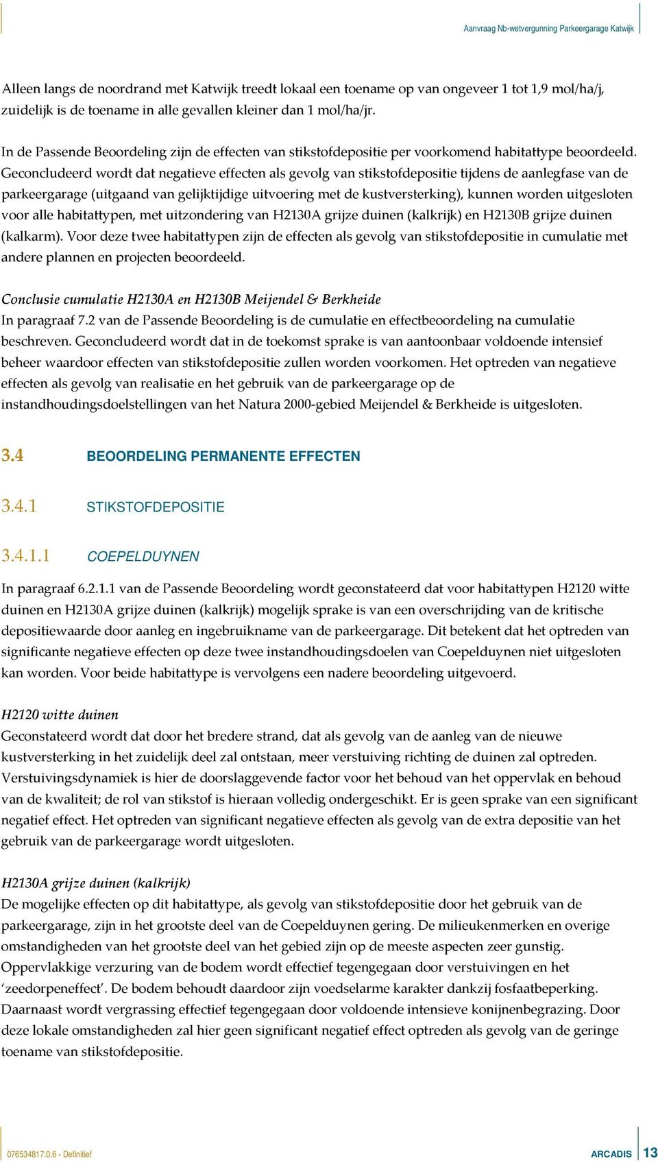 Geconcludeerd wordt dat negatieve effecten als gevolg van stikstofdepositie tijdens de aanlegfase van de parkeergarage (uitgaand van gelijktijdige uitvoering met de kustversterking), kunnen worden