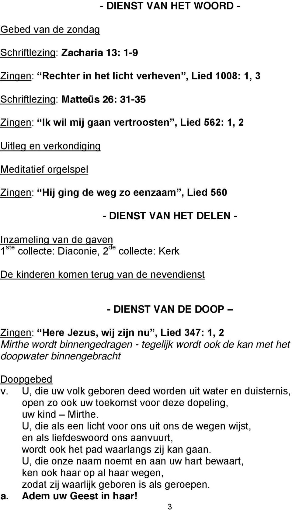 collecte: Kerk De kinderen komen terug van de nevendienst - DIENST VAN DE DOOP Zingen: Here Jezus, wij zijn nu, Lied 347: 1, 2 Mirthe wordt binnengedragen - tegelijk wordt ook de kan met het