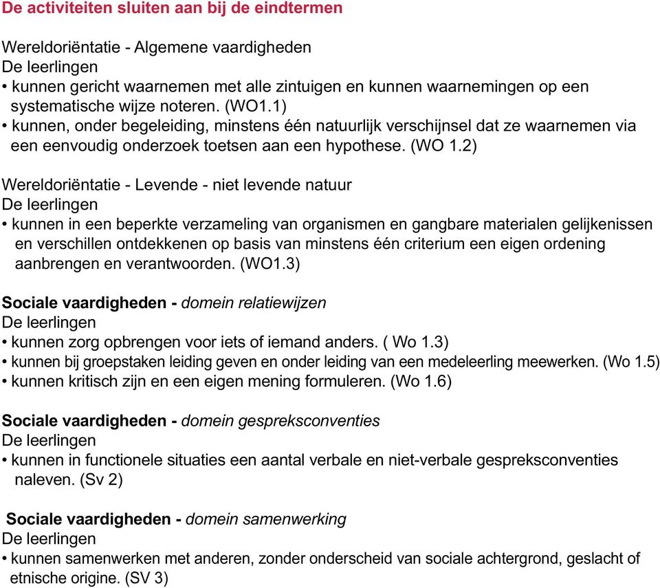 3) Sociale vaardigheden - domein relatiewijzen kunnen bij groepstaken leiding geven en onder leiding van een medeleerling meewerken. (Wo 1.