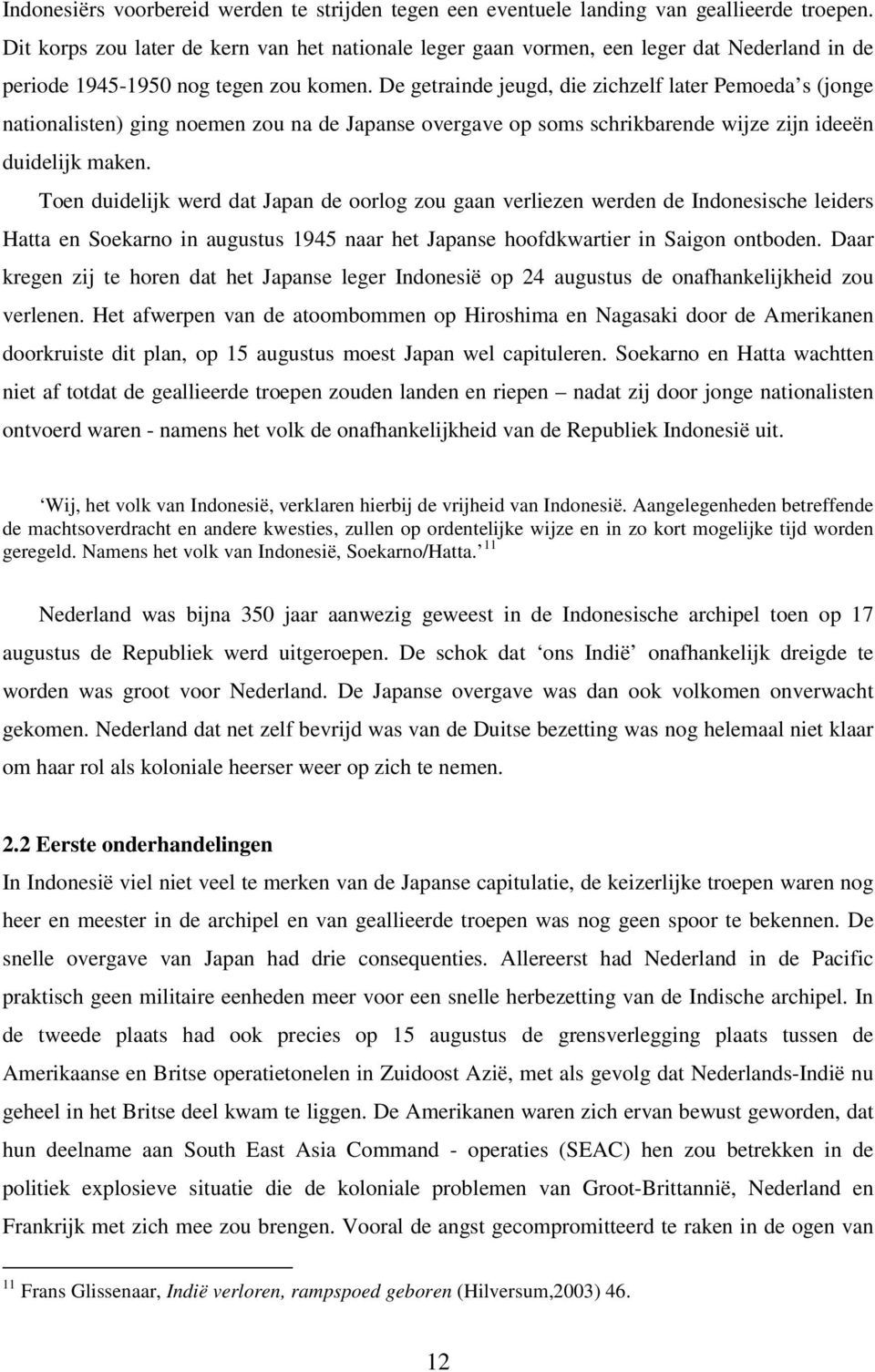 De getrainde jeugd, die zichzelf later Pemoeda s (jonge nationalisten) ging noemen zou na de Japanse overgave op soms schrikbarende wijze zijn ideeën duidelijk maken.