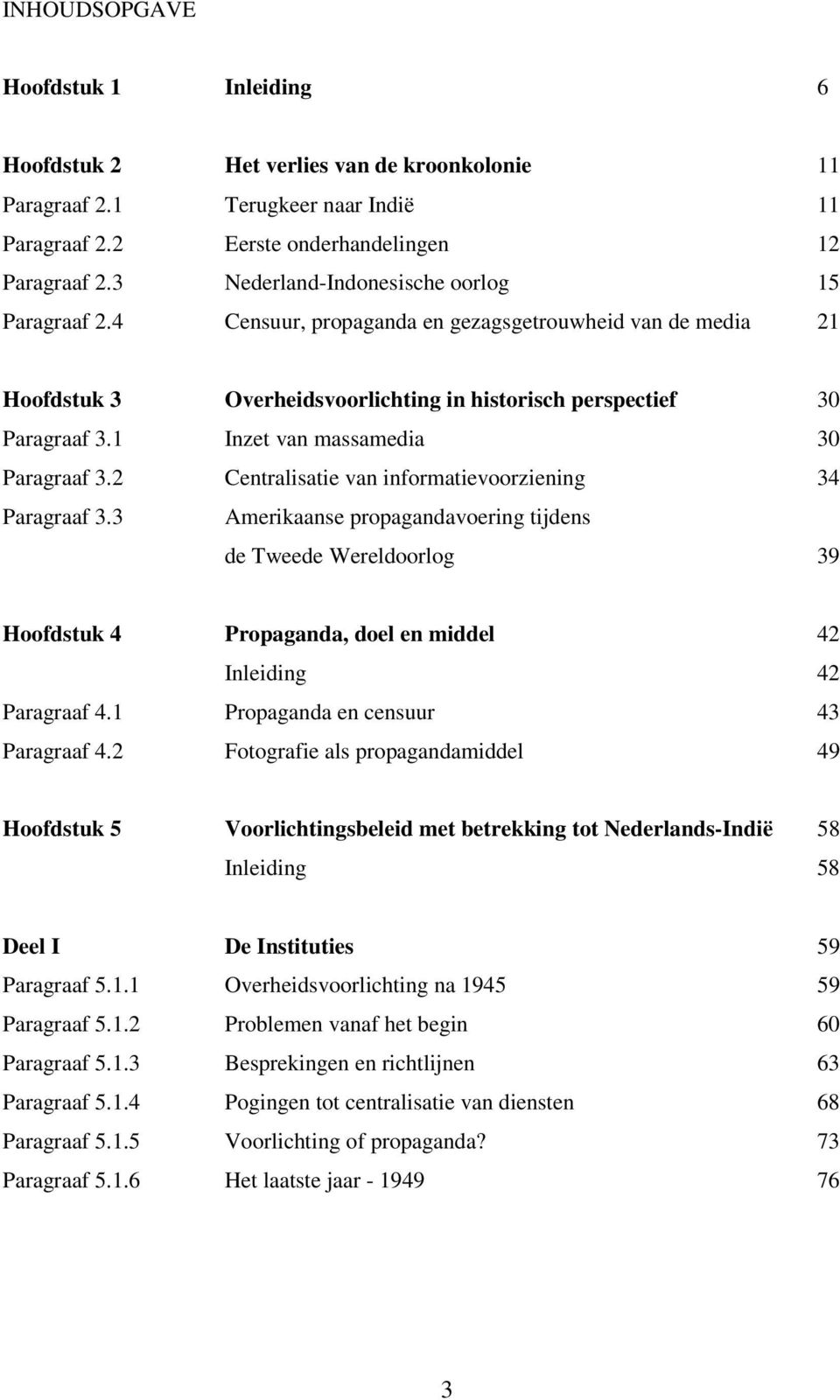 1 Inzet van massamedia 30 Paragraaf 3.2 Centralisatie van informatievoorziening 34 Paragraaf 3.