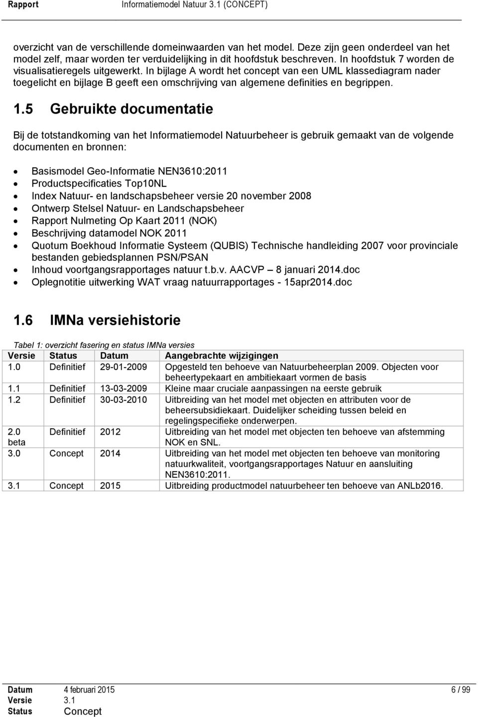 In bijlage A wordt het concept van een UML klassediagram nader toegelicht en bijlage B geeft een omschrijving van algemene definities en begrippen. 1.