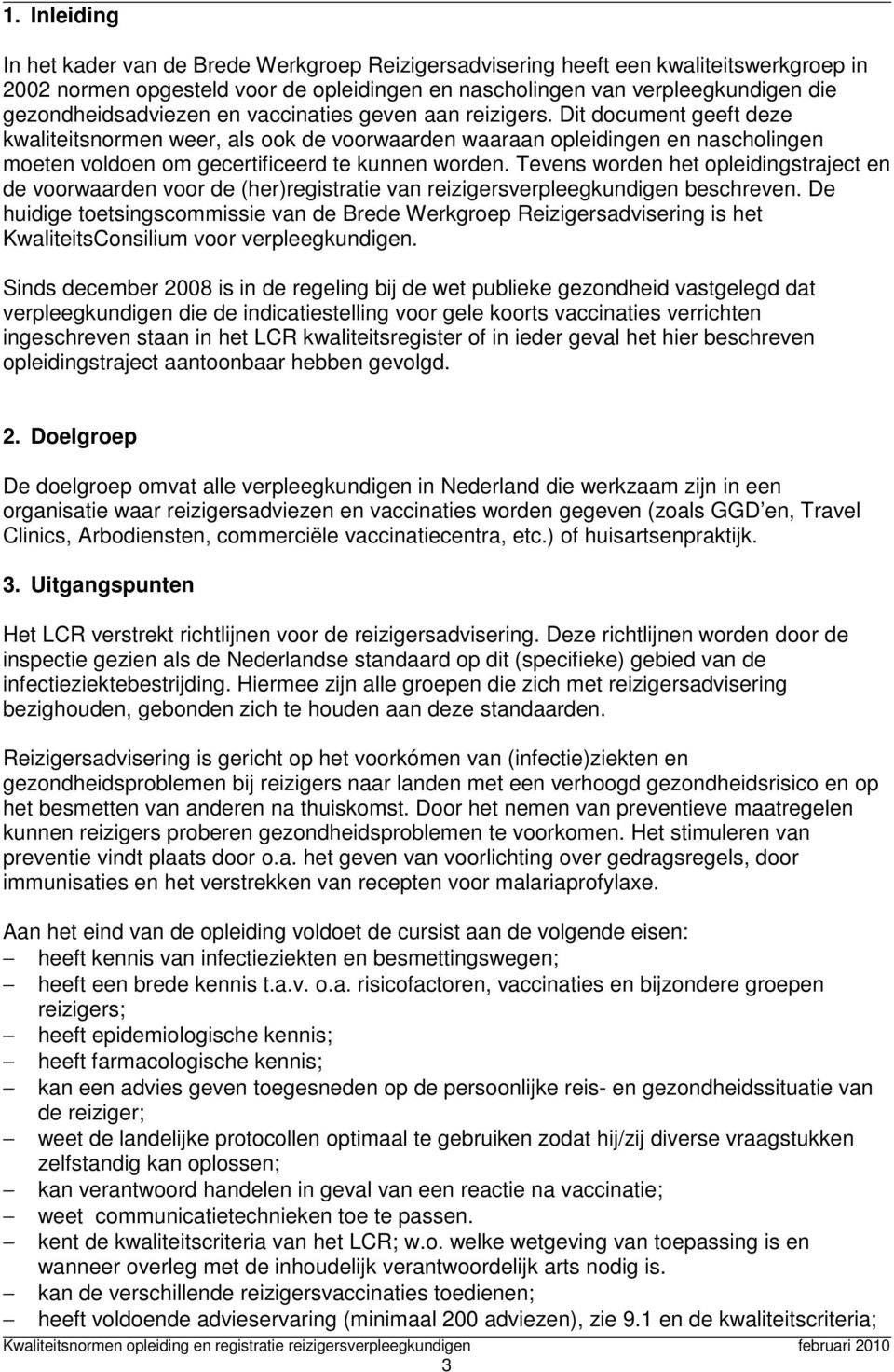 Dit document geeft deze kwaliteitsnormen weer, als ook de voorwaarden waaraan opleidingen en nascholingen moeten voldoen om gecertificeerd te kunnen worden.