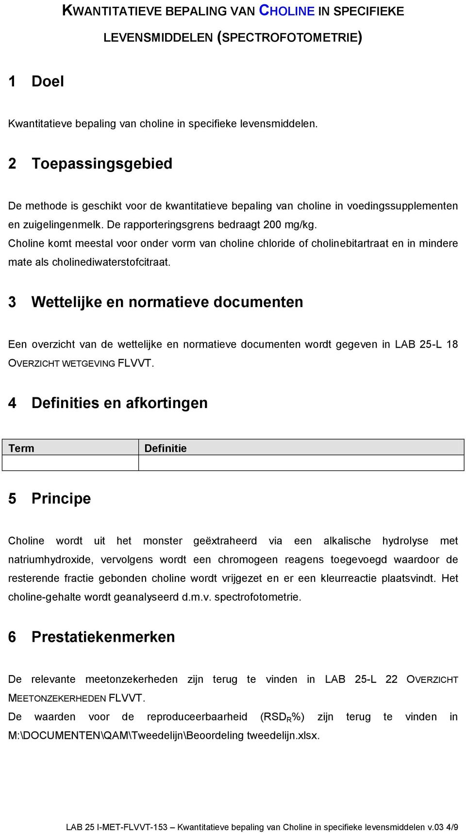 Choline komt meestal voor onder vorm van choline chloride of cholinebitartraat en in mindere mate als cholinediwaterstofcitraat.