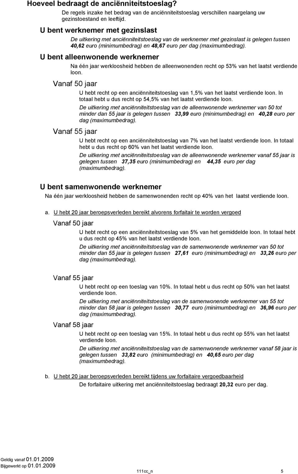 U bent alleenwonende werknemer Na één jaar werkloosheid hebben de alleenwonenden recht op 53% van het laatst verdiende loon.