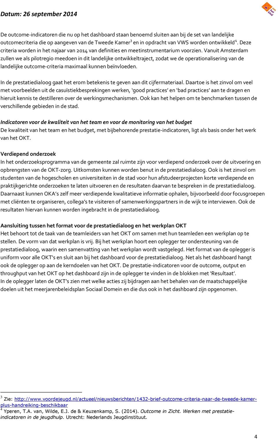 Vanuit Amsterdam zullen we als pilotregio meedoen in dit landelijke ontwikkeltraject, zodat we de operationalisering van de landelijke outcome-criteria maximaal kunnen beïnvloeden.