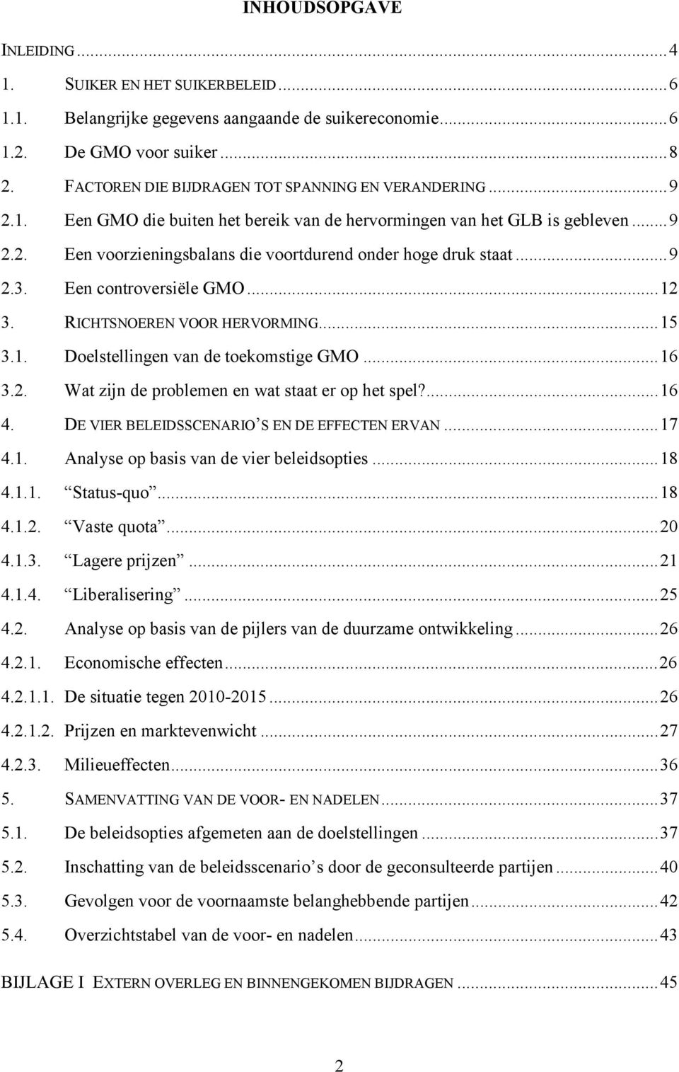 ..9 2.3. Een controversiële GMO...12 3. RICHTSNOEREN VOOR HERVORMING...15 3.1. Doelstellingen van de toekomstige GMO...16 3.2. Wat zijn de problemen en wat staat er op het spel?...16 4.