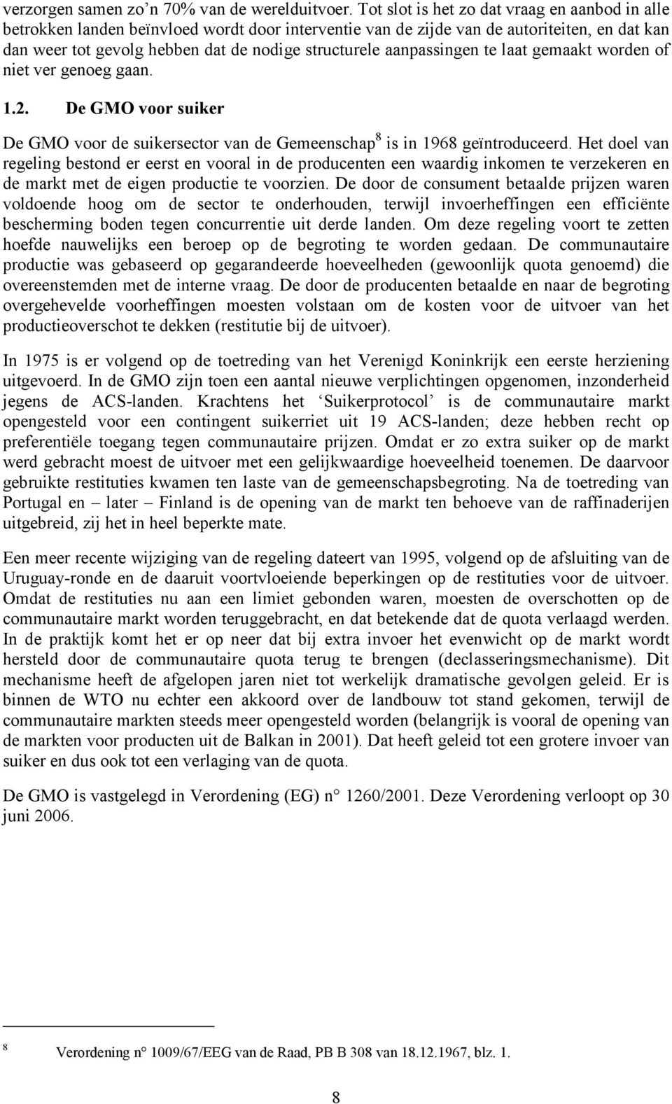 aanpassingen te laat gemaakt worden of niet ver genoeg gaan. 1.2. De GMO voor suiker De GMO voor de suikersector van de Gemeenschap 8 is in 1968 geïntroduceerd.