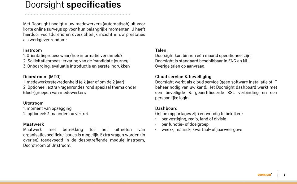 Sollicitatieproces: ervaring van de candidate journey 3. Onboarding: evaluatie introductie en eerste indrukken Doorstroom (MTO) 1. medewerkerstevredenheid (elk jaar of om de 2 jaar) 2.