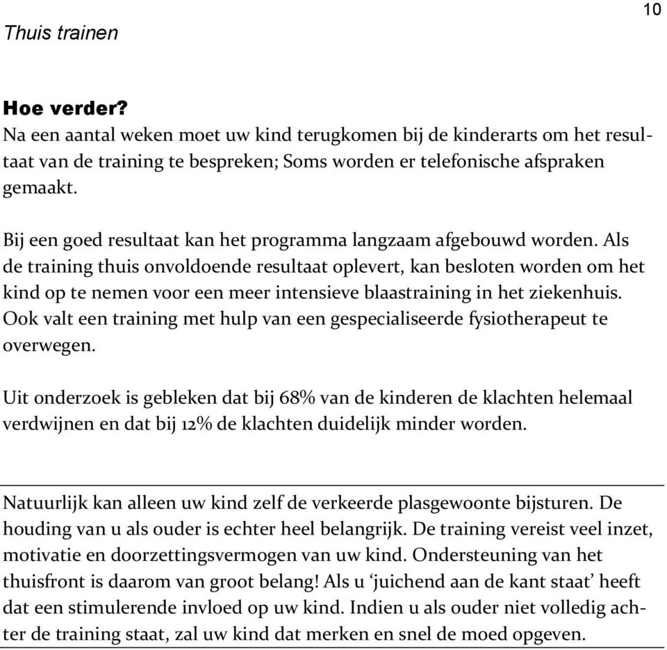 Als de training thuis onvoldoende resultaat oplevert, kan besloten worden om het kind op te nemen voor een meer intensieve blaastraining in het ziekenhuis.