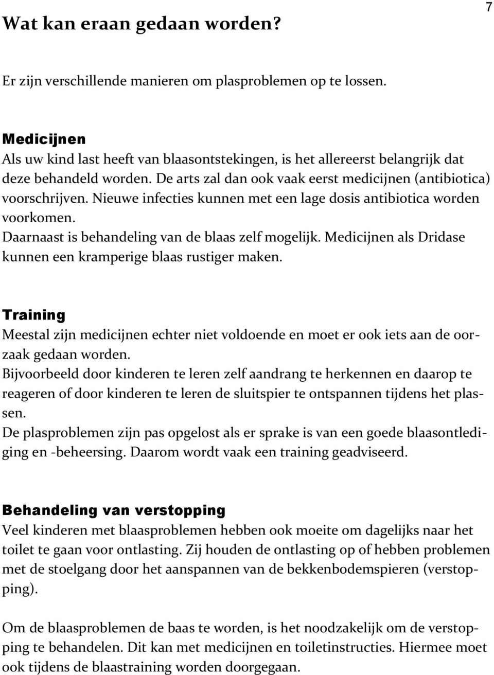 Nieuwe infecties kunnen met een lage dosis antibiotica worden voorkomen. Daarnaast is behandeling van de blaas zelf mogelijk. Medicijnen als Dridase kunnen een kramperige blaas rustiger maken.