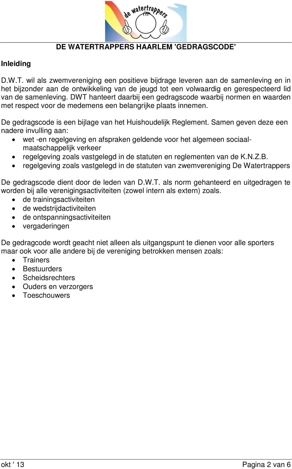 Samen geven deze een nadere invulling aan: wet -en regelgeving en afspraken geldende voor het algemeen sociaalmaatschappelijk verkeer regelgeving zoals vastgelegd in de statuten en reglementen van de