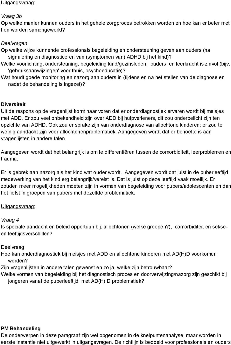 Welke voorlichting, ondersteuning, begeleiding kind/gezinsleden, ouders en leerkracht is zinvol (bijv. 'gebruiksaanwijzingen' voor thuis, psychoeducatie)?