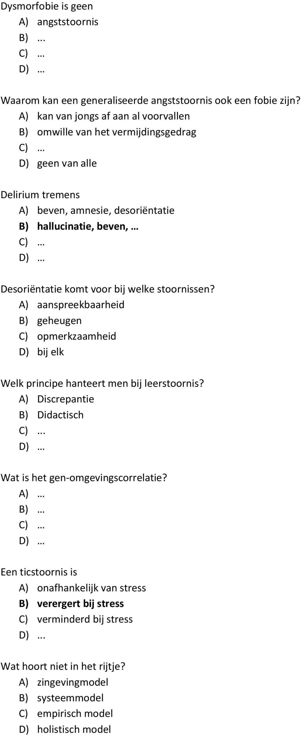 Desoriëntatie komt voor bij welke stoornissen? A) aanspreekbaarheid B) geheugen C) opmerkzaamheid D) bij elk Welk principe hanteert men bij leerstoornis?