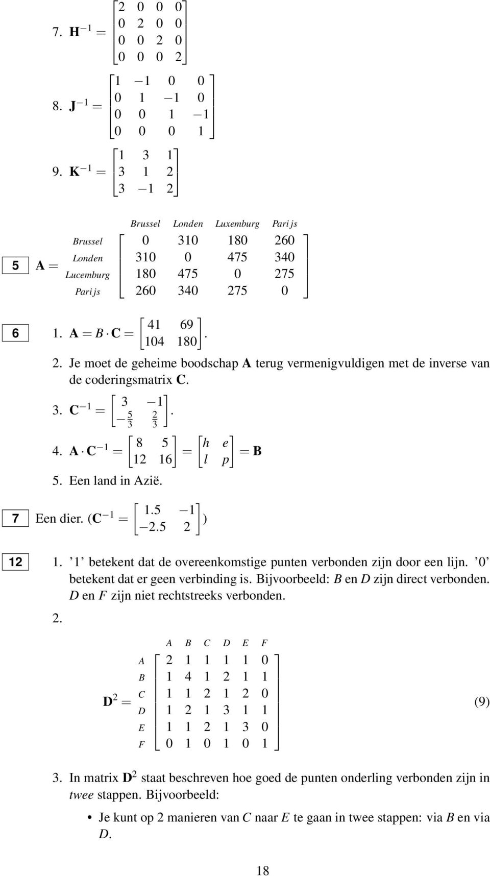 Je moet de geheime boodschap A terug vermenigvuldigen met de inverse van de coderingsmatrix C. [ ] 3 1 3. C 1 =. 4. A C 1 = 5 3 2 3 [ 8 5 12 16 5. Een land in Azië. [ ] 1.5 1 7 Een dier. (C 1 = ) 2.