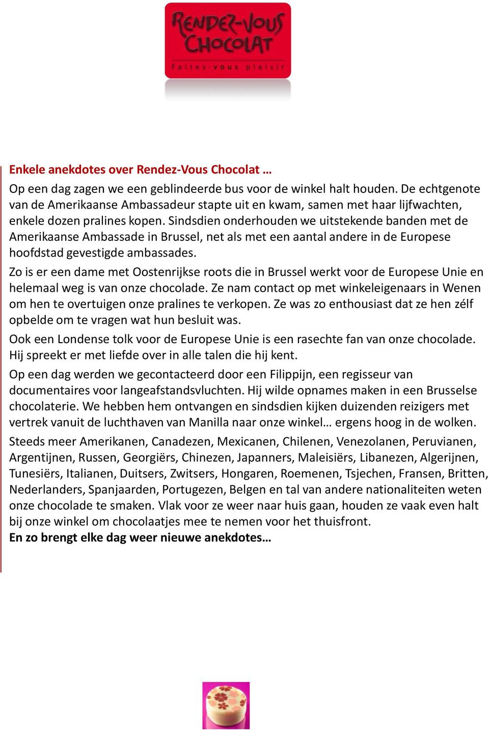 Sindsdien onderhouden we uitstekende banden met de Amerikaanse Ambassade in Brussel, net als met een aantal andere in de Europese hoofdstad gevestigde ambassades.