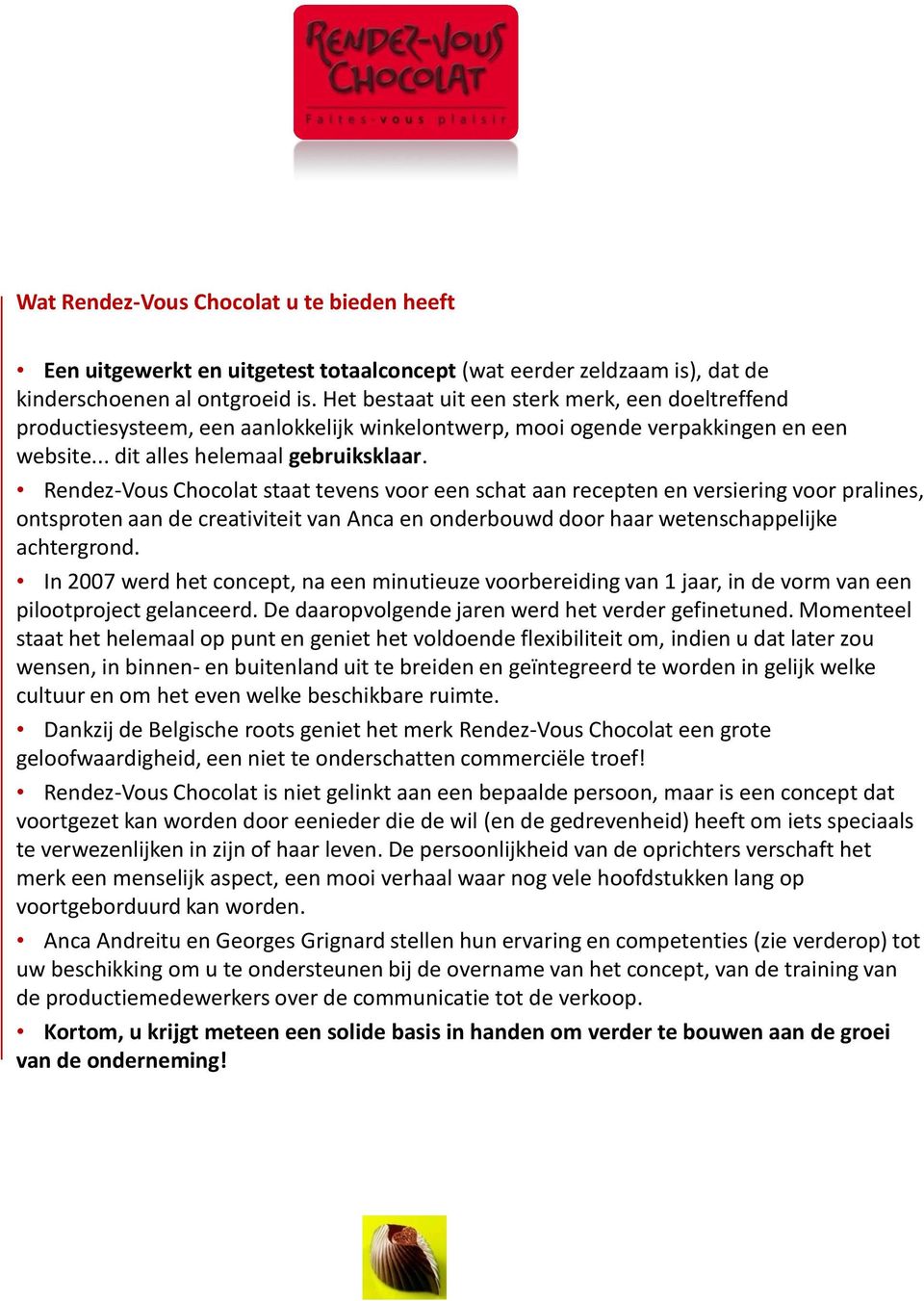 Rendez-Vous Chocolat staat tevens voor een schat aan recepten en versiering voor pralines, ontsproten aan de creativiteit van Anca en onderbouwd door haar wetenschappelijke achtergrond.