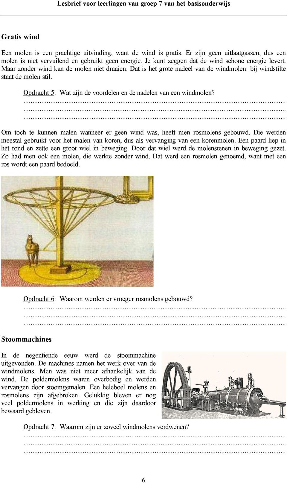 Opdracht 5: Wat zijn de voordelen en de nadelen van een windmolen? Om toch te kunnen malen wanneer er geen wind was, heeft men rosmolens gebouwd.