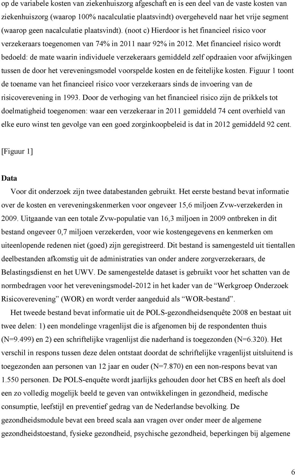 Met financieel risico wordt bedoeld: de mate waarin individuele verzekeraars gemiddeld zelf opdraaien voor afwijkingen tussen de door het vereveningsmodel voorspelde kosten en de feitelijke kosten.