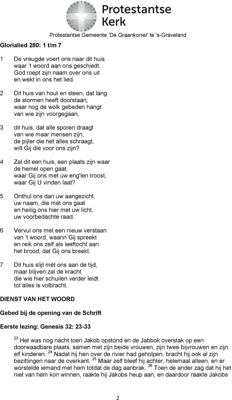 het alles schraagt, wilt Gij die voor ons zijn? 4 Zal dit een huis, een plaats zijn waar de hemel open gaat, waar Gij ons met uw eng'len troost, waar Gij U vinden laat?