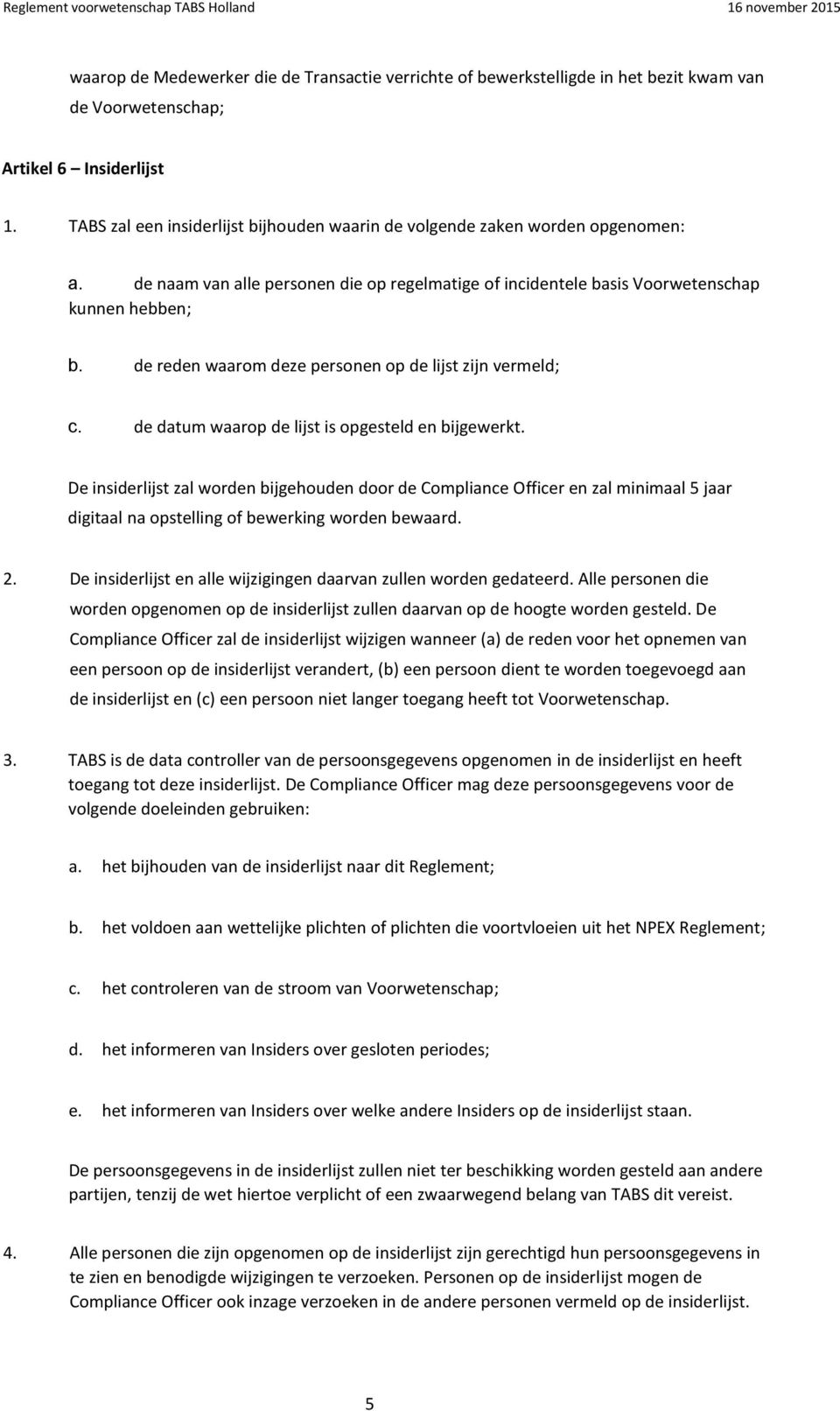 de reden waarom deze personen op de lijst zijn vermeld; c. de datum waarop de lijst is opgesteld en bijgewerkt.