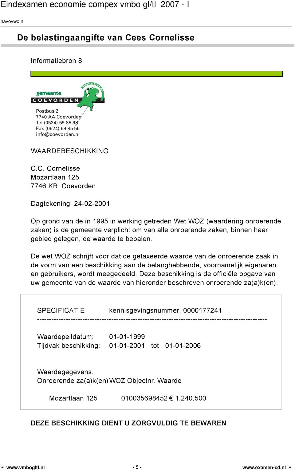 24-02-2001 Op grond van de in 1995 in werking getreden Wet WOZ (waardering onroerende zaken) is de gemeente verplicht om van alle onroerende zaken, binnen haar gebied gelegen, de waarde te bepalen.