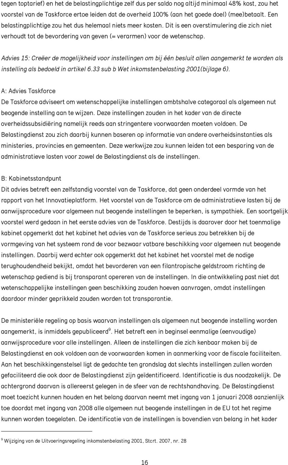 Advies 15: Creëer de mogelijkheid voor instellingen om bij één besluit allen aangemerkt te worden als instelling als bedoeld in artikel 6.33 sub b Wet inkomstenbelasting 2001(bijlage 6).