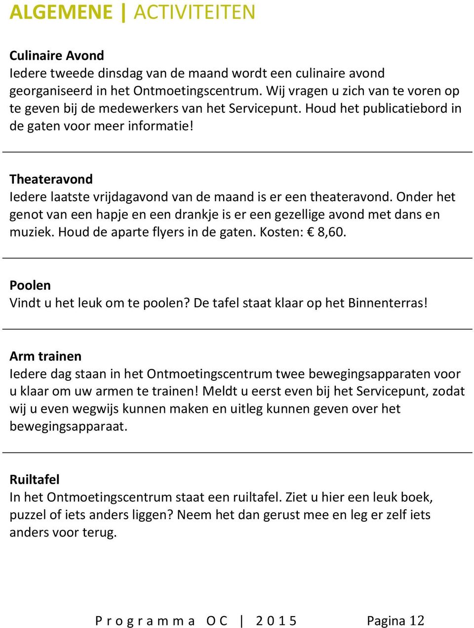 Theateravond Iedere laatste vrijdagavond van de maand is er een theateravond. Onder het genot van een hapje en een drankje is er een gezellige avond met dans en muziek.