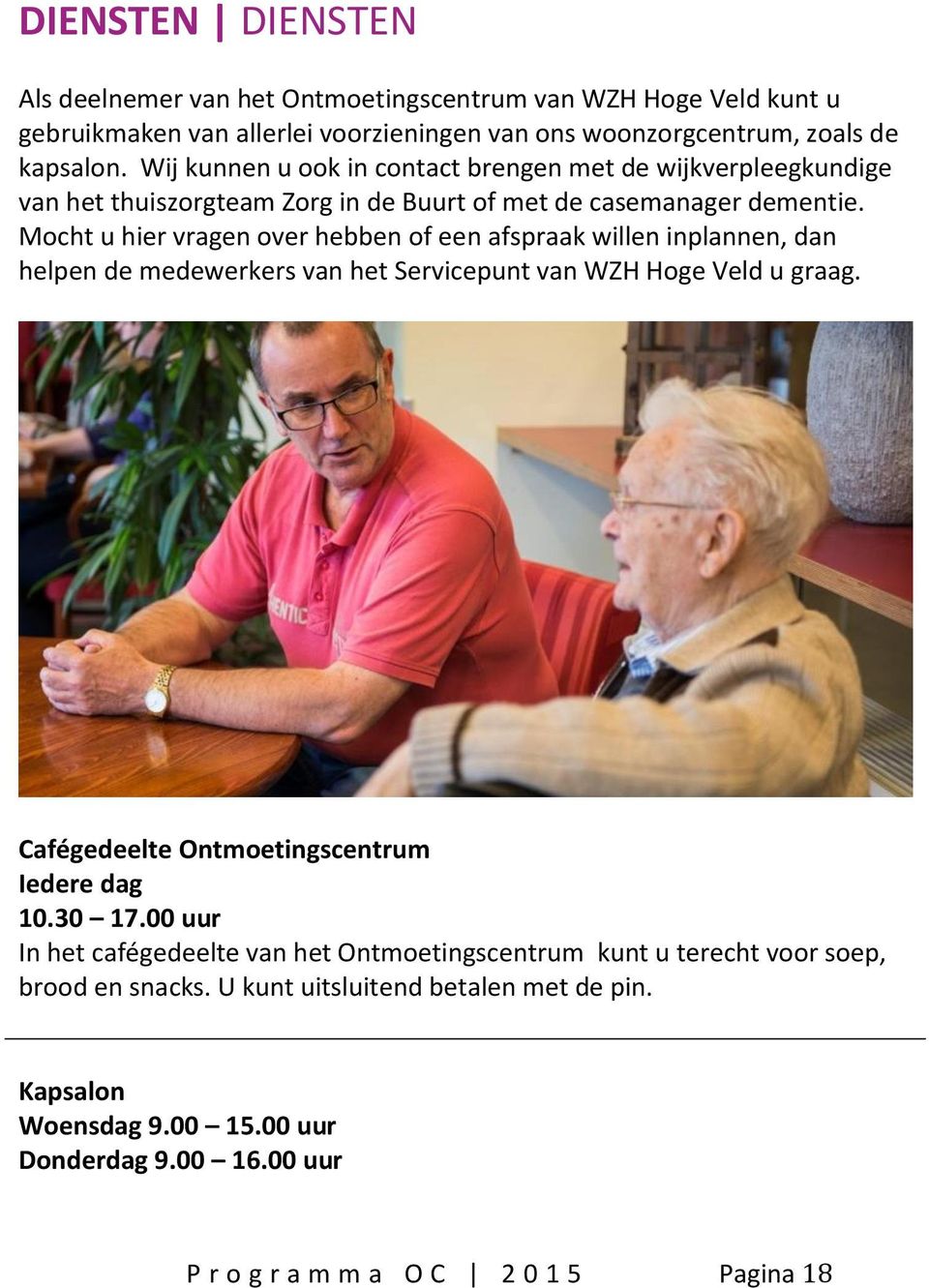 Mocht u hier vragen over hebben of een afspraak willen inplannen, dan helpen de medewerkers van het Servicepunt van WZH Hoge Veld u graag. Cafégedeelte Iedere dag 10.