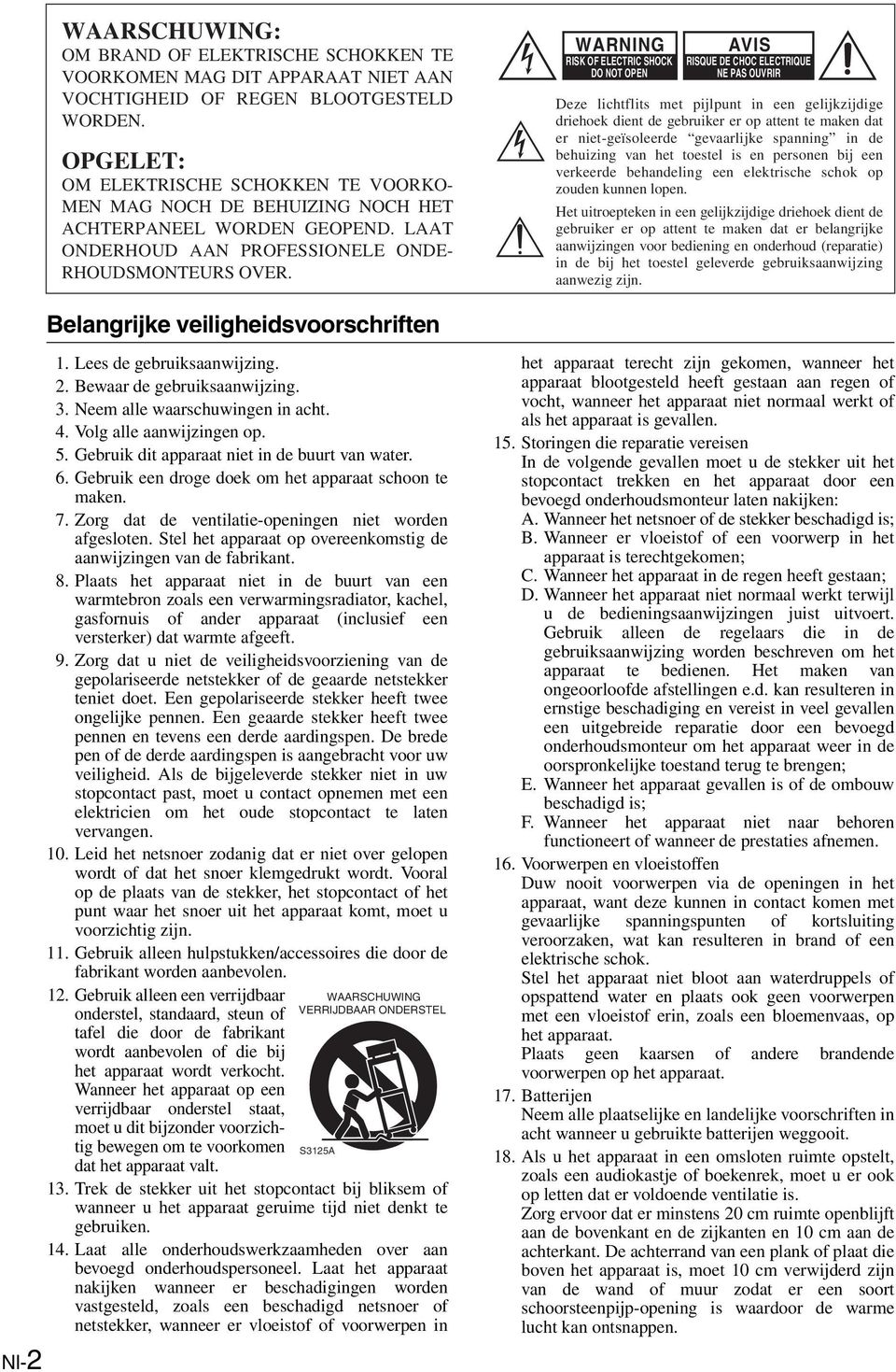 WARNING RISK OF ELECTRIC SHOCK DO NOT OPEN AVIS RISQUE DE CHOC ELECTRIQUE NE PAS OUVRIR Deze lichtflits met pijlpunt in een gelijkzijdige driehoek dient de gebruiker er op attent te maken dat er