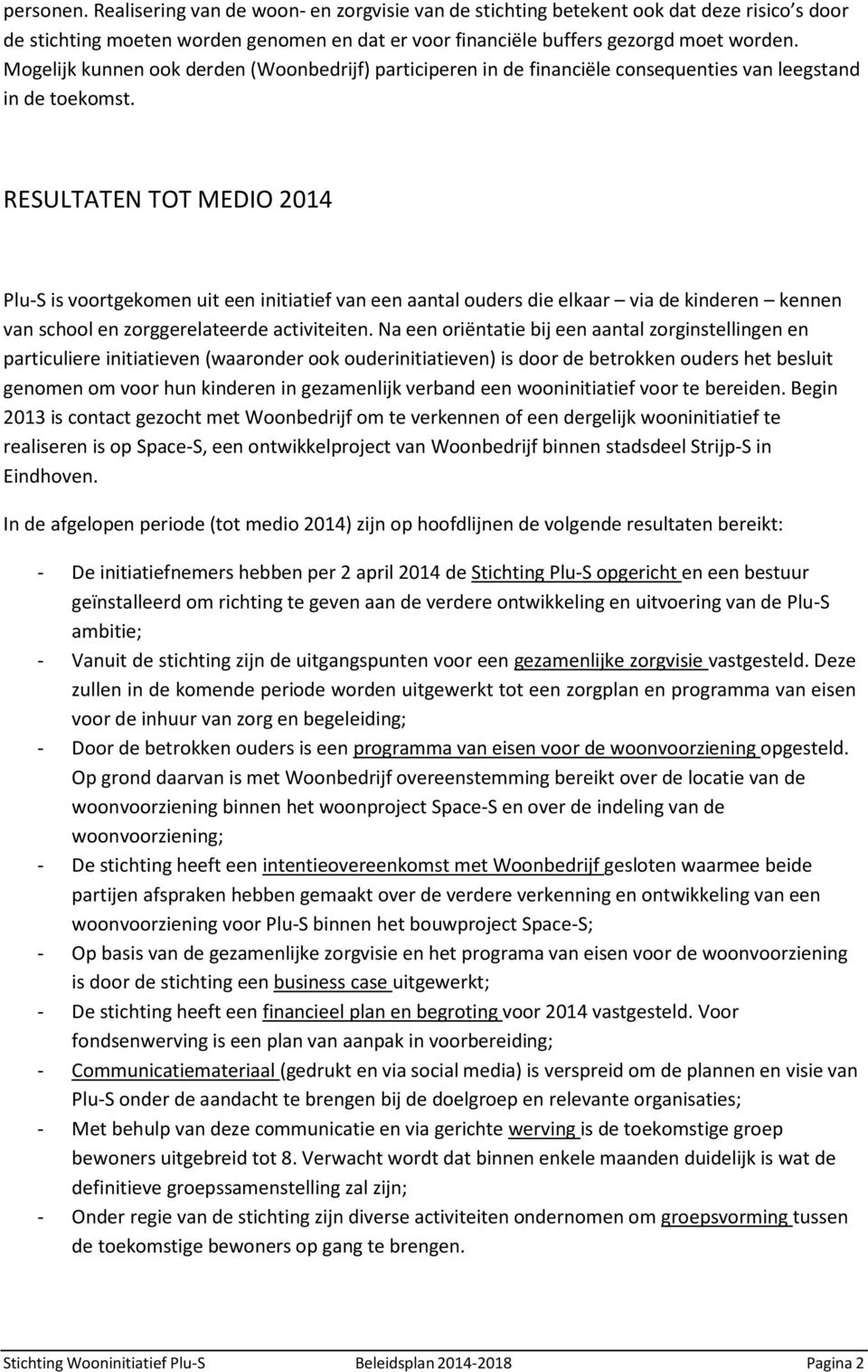 RESULTATEN TOT MEDIO 2014 Plu-S is voortgekomen uit een initiatief van een aantal ouders die elkaar via de kinderen kennen van school en zorggerelateerde activiteiten.