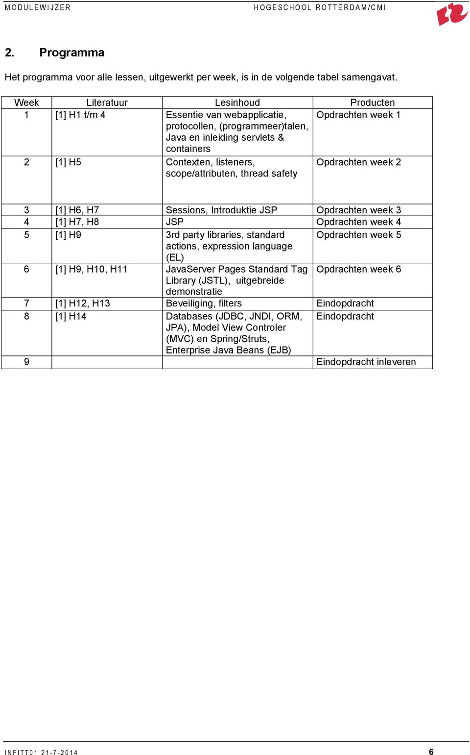 listeners, scope/attributen, thread safety Opdrachten week 2 3 [1] H6, H7 Sessions, Introduktie JSP Opdrachten week 3 4 [1] H7, H8 JSP Opdrachten week 4 5 [1] H9 3rd party libraries, standard