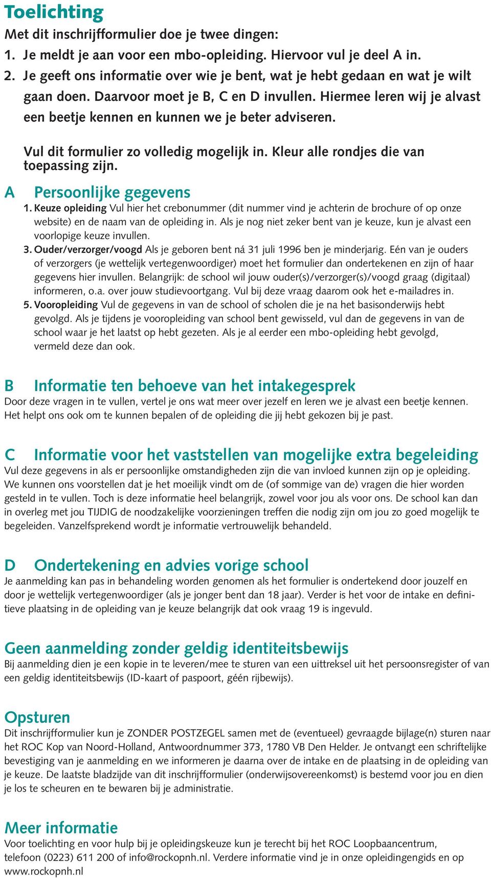 Hiermee leren wij je alvast een beetje kennen en kunnen we je beter adviseren. A Vul dit formulier zo volledig mogelijk in. Kleur alle rondjes die van toepassing zijn. Persoonlijke gegevens 1.