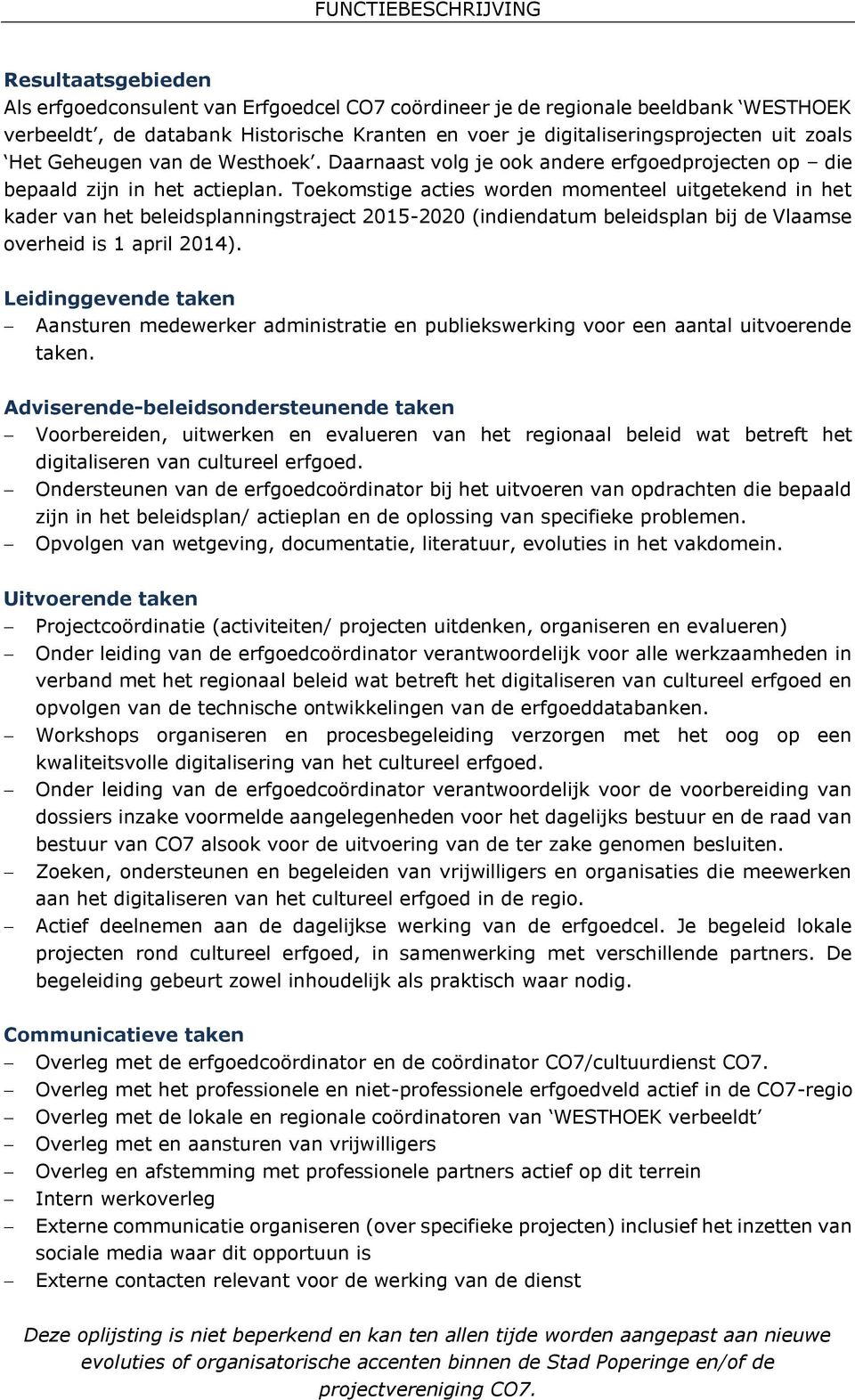 Toekomstige acties worden momenteel uitgetekend in het kader van het beleidsplanningstraject 2015-2020 (indiendatum beleidsplan bij de Vlaamse overheid is 1 april 2014).