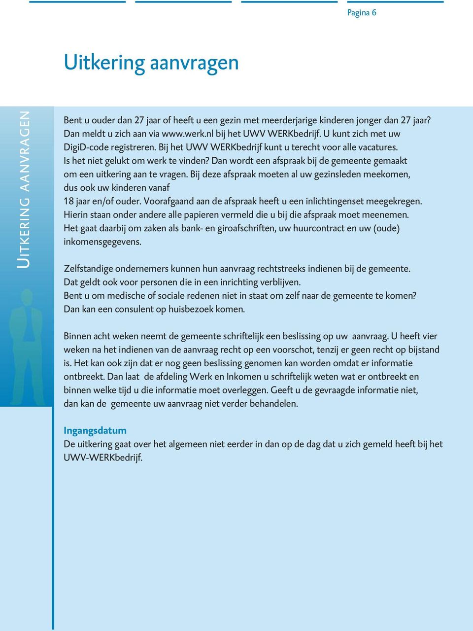 Dan wordt een afspraak bij de gemeente gemaakt om een uitkering aan te vragen. Bij deze afspraak moeten al uw gezinsleden meekomen, dus ook uw kinderen vanaf 18 jaar en/of ouder.