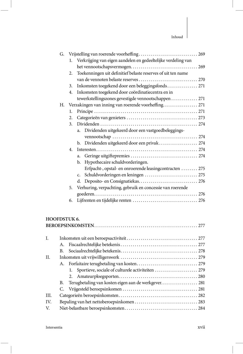 Inkomsten toegekend door coördinatiecentra en in tewerkstellingszones gevestigde vennootschappen............. 271 H. Verzakingen van inning van roerende voorheffing................. 271 1. Principe.