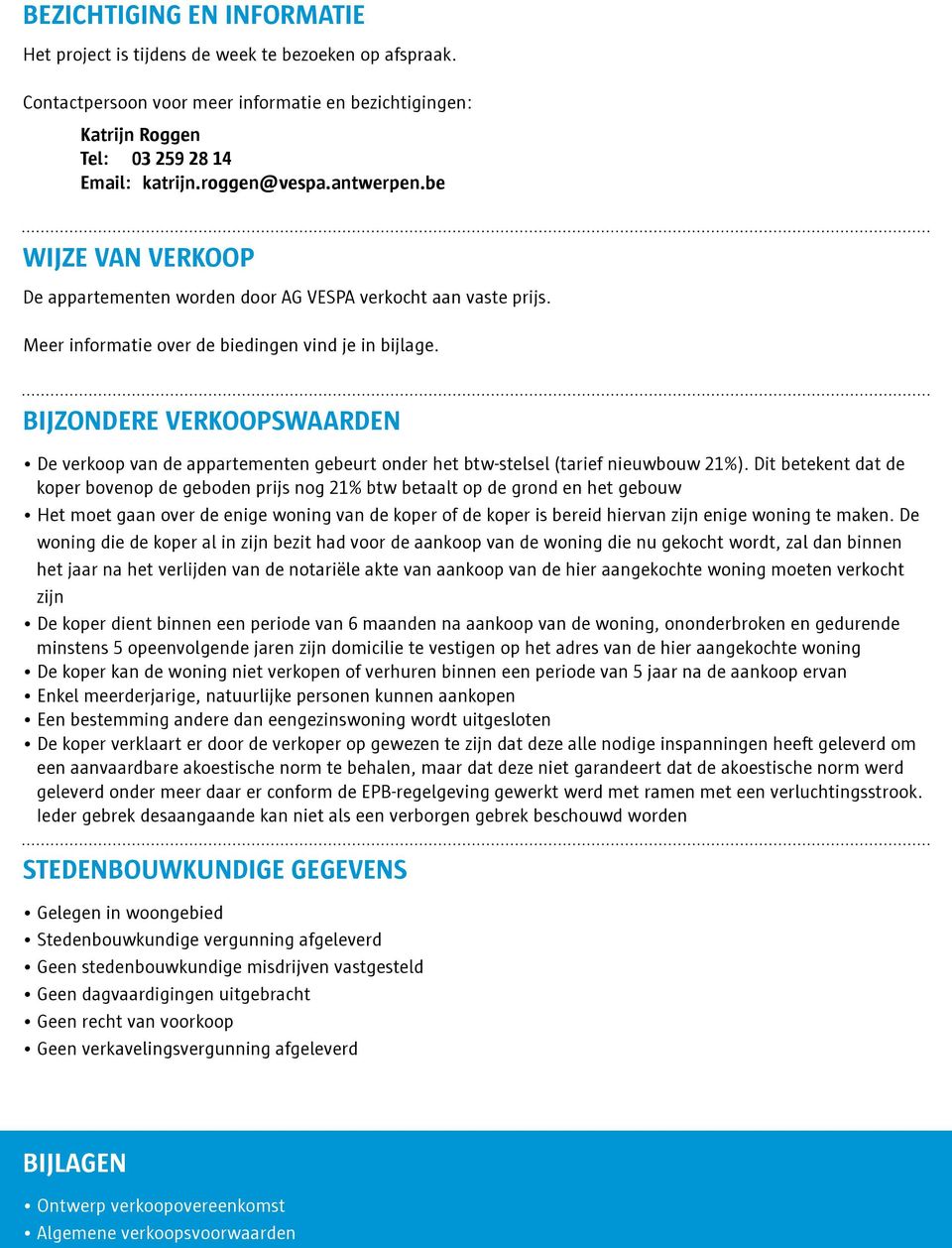 BIJZONDERE VERKOOPSWAARDEN De verkoop van de appartementen gebeurt onder het btw-stelsel (tarief nieuwbouw 21%).