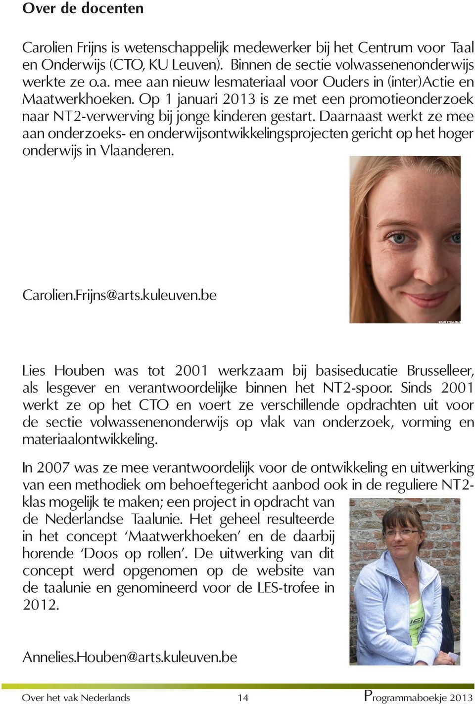 Daarnaast werkt ze mee aan onderzoeks- en onderwijsontwikkelingsprojecten gericht op het hoger onderwijs in Vlaanderen. Carolien.Frijns@arts.kuleuven.