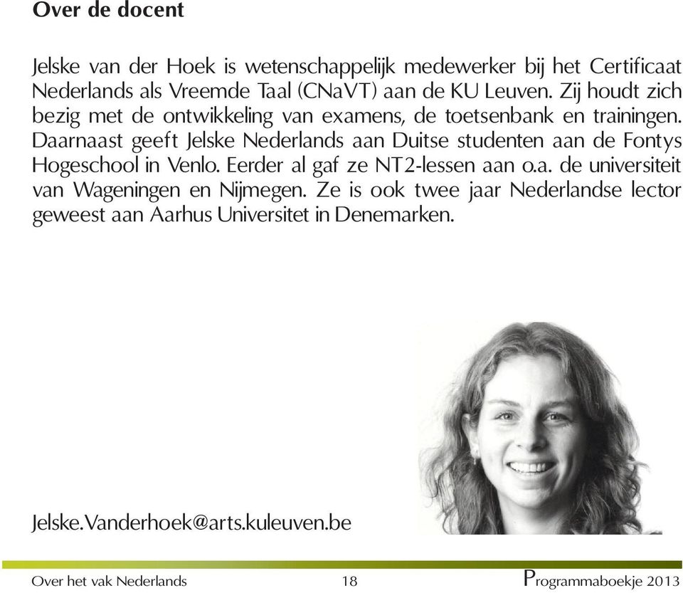 Daarnaast geeft Jelske Nederlands aan Duitse studenten aan de Fontys Hogeschool in Venlo. Eerder al gaf ze NT2-lessen aan o.a. de universiteit van Wageningen en Nijmegen.