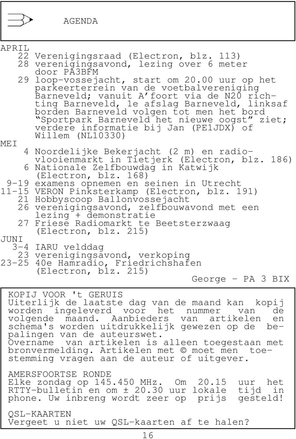 Barneveld het nieuwe oogst ziet; verdere informatie bij Jan (PE1JDX) of Willem (NL10330) MEI 4 Noordelijke Bekerjacht (2 m) en radiovlooienmarkt in Tietjerk (Electron, blz.